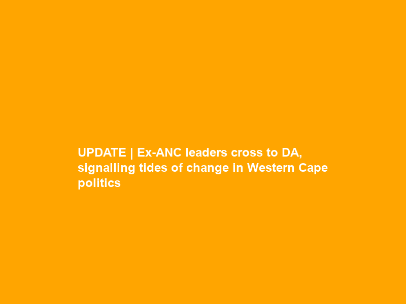 UPDATE | Ex-ANC leaders cross to DA, signalling tides of change in Western Cape politics