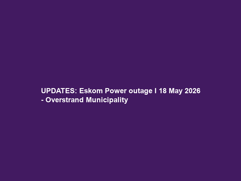 UPDATES: Eskom Power outage I 18 May 2026 – Overstrand Municipality