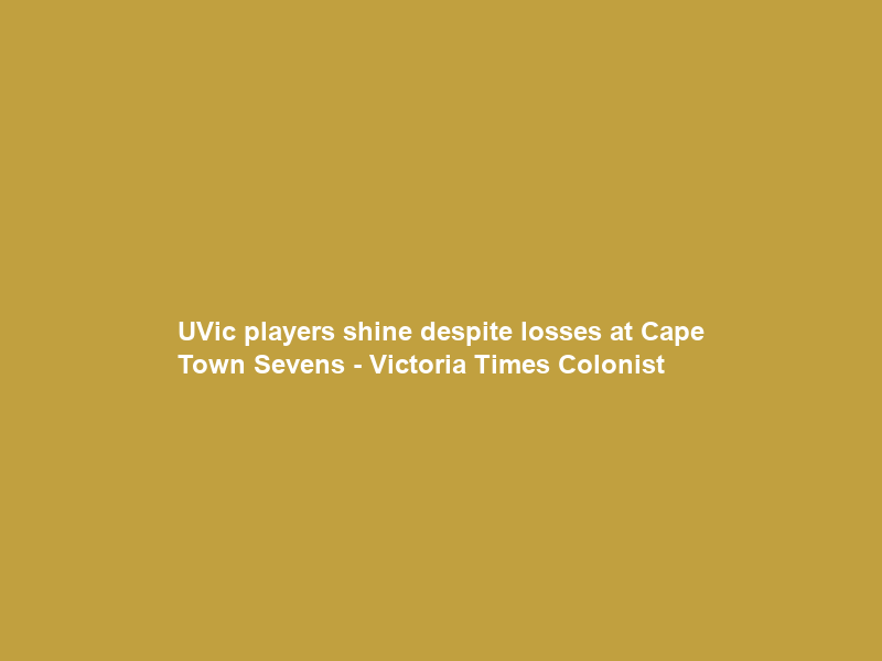 UVic players shine despite losses at Cape Town Sevens – Victoria Times Colonist