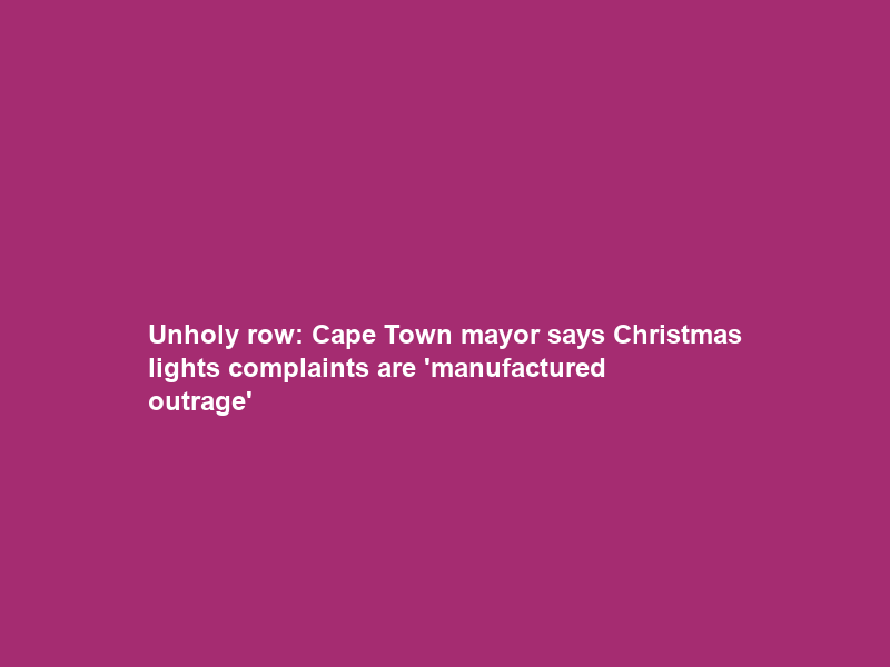 Unholy row: Cape Town mayor says Christmas lights complaints are ‘manufactured outrage’