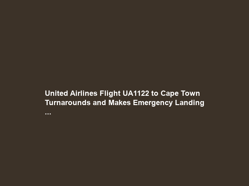 United Airlines Flight UA1122 to Cape Town Turnarounds and Makes Emergency Landing …