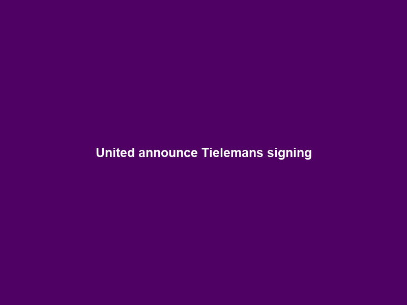 United announce Tielemans signing
