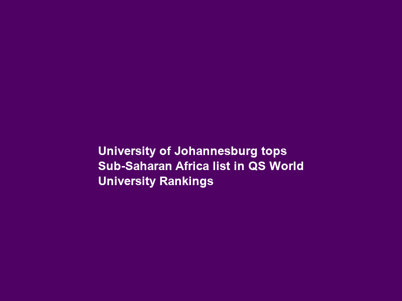 University of Johannesburg tops Sub-Saharan Africa list in QS World University Rankings