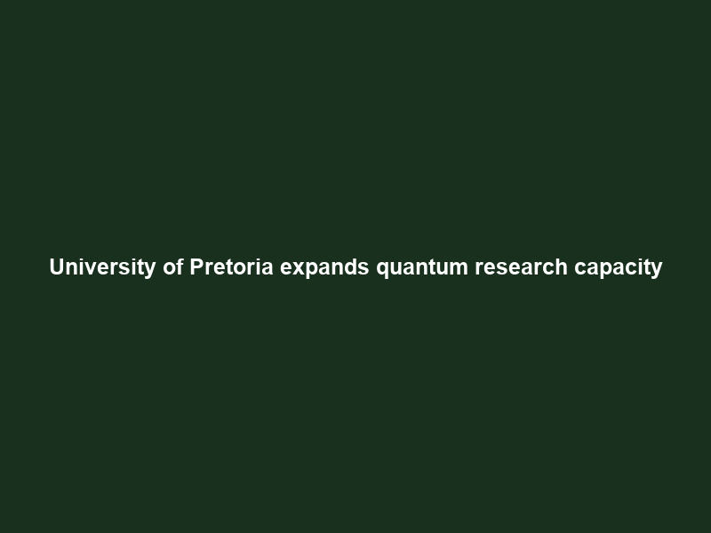 University of Pretoria expands quantum research capacity