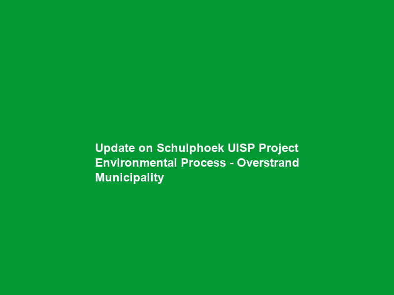 Update on Schulphoek UISP Project Environmental Process – Overstrand Municipality