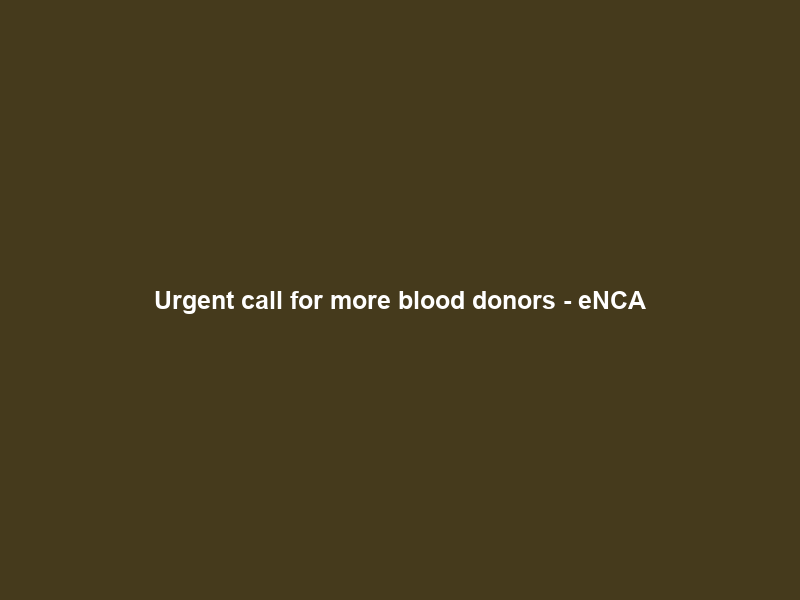 Urgent call for more blood donors – eNCA