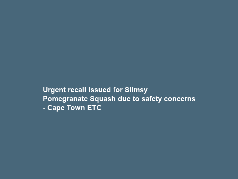 Urgent recall issued for Slimsy Pomegranate Squash due to safety concerns – Cape Town ETC