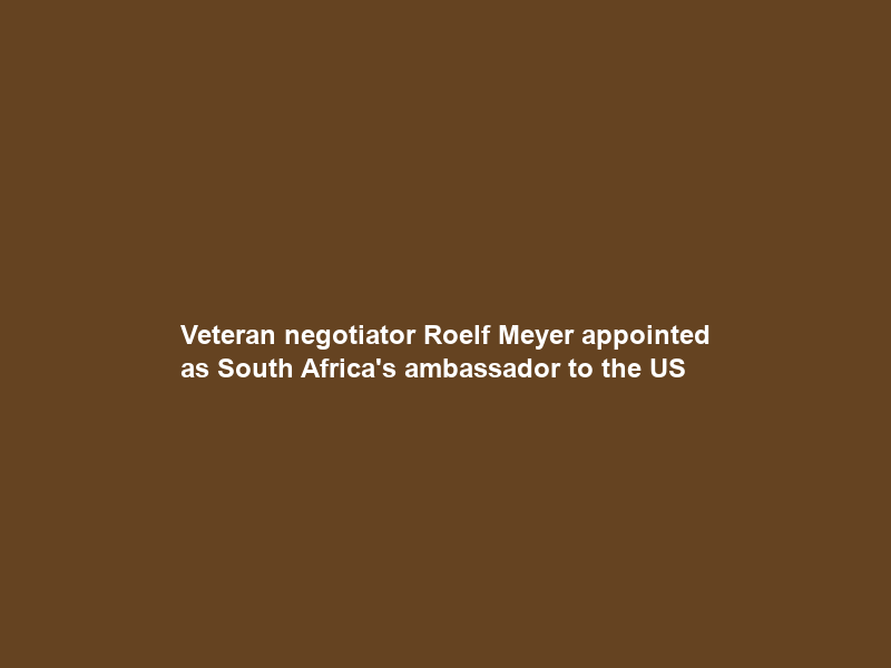 Veteran negotiator Roelf Meyer appointed as South Africa’s ambassador to the US