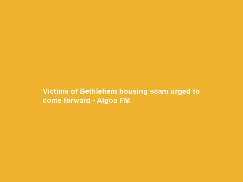 Victims of Bethlehem housing scam urged to come forward – Algoa FM