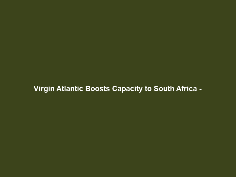 Virgin Atlantic Boosts Capacity to South Africa –