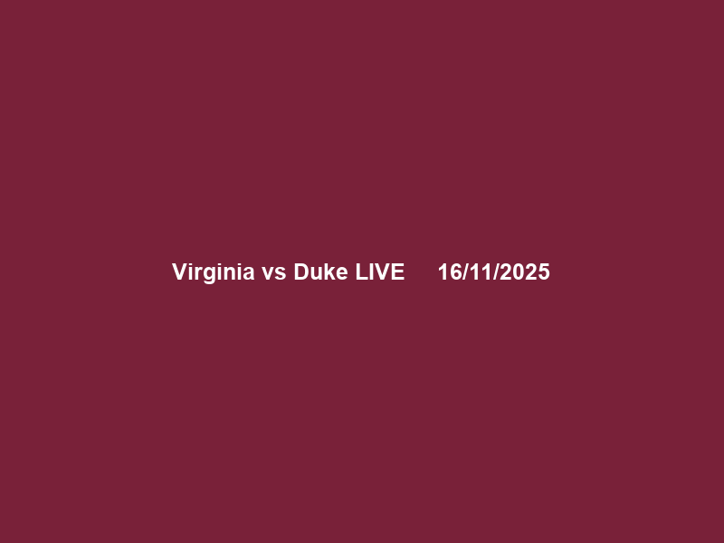 Virginia vs Duke LIVE Ｓｔｒｅａｍｓ ＯＮ Ｔｖ Ｃｈａｎｎｅｌ 16/11/2025