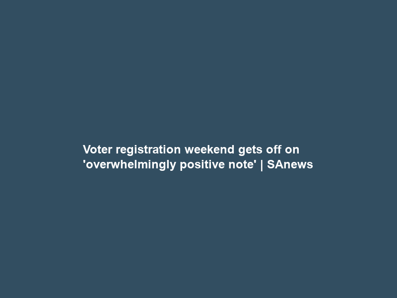 Voter registration weekend gets off on ‘overwhelmingly positive note’ | SAnews