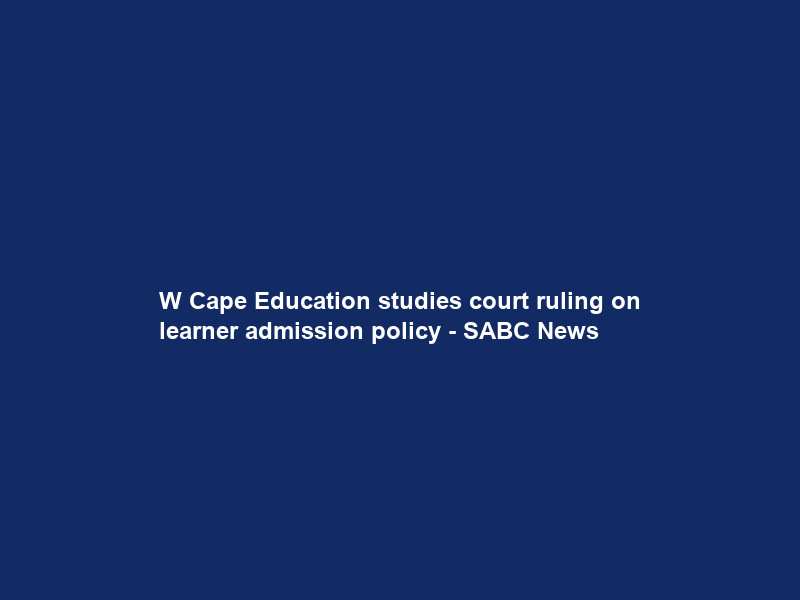 W Cape Education studies court ruling on learner admission policy – SABC News