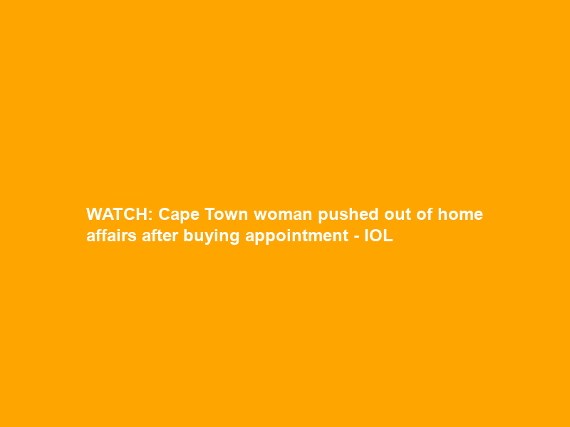 WATCH: Cape Town woman pushed out of home affairs after buying appointment – IOL