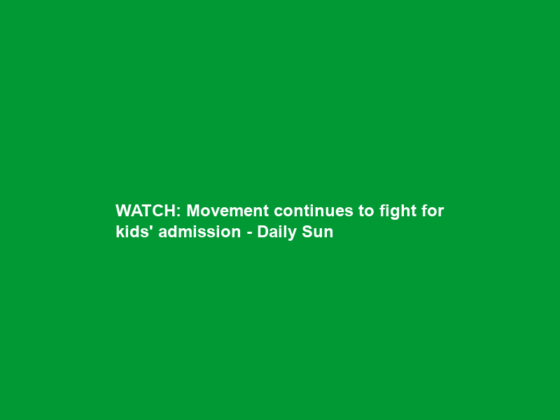 WATCH: Movement continues to fight for kids’ admission – Daily Sun