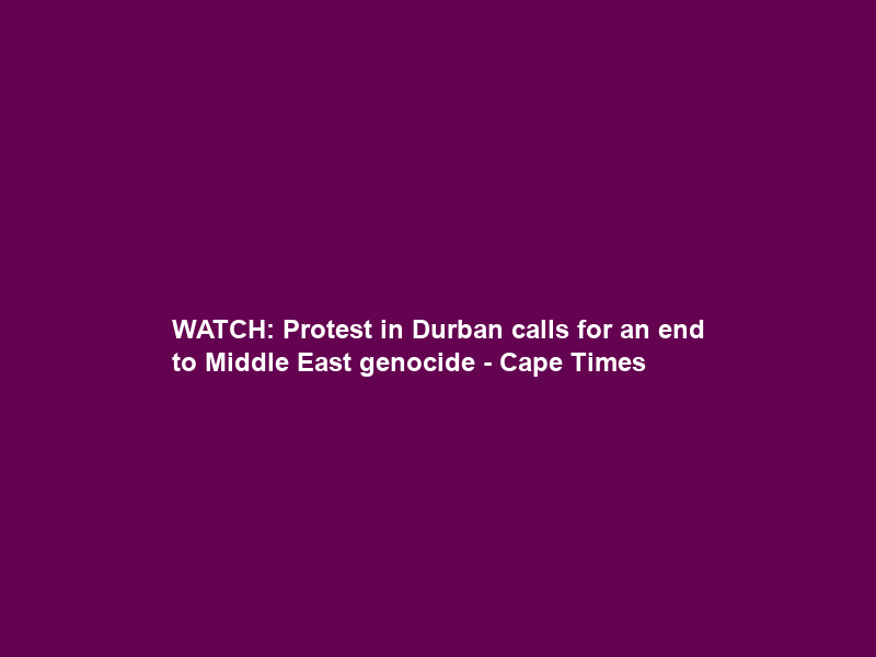 WATCH: Protest in Durban calls for an end to Middle East genocide – Cape Times