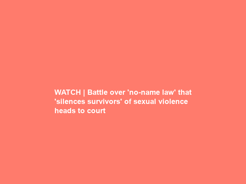 WATCH | Battle over ‘no-name law’ that ‘silences survivors’ of sexual violence heads to court