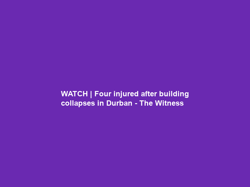 WATCH | Four injured after building collapses in Durban – The Witness