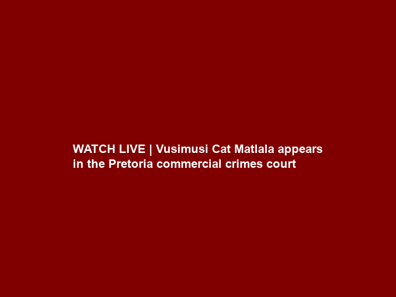 WATCH LIVE | Vusimusi “Cat” Matlala appears in the Pretoria commercial crimes court
