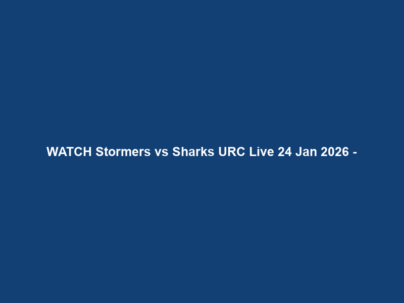 WATCH Stormers vs Sharks URC Live 24 Jan 2026 –