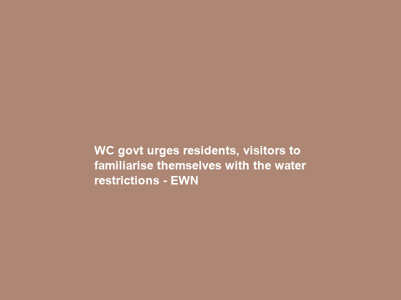 WC govt urges residents, visitors to familiarise themselves with the water restrictions – EWN