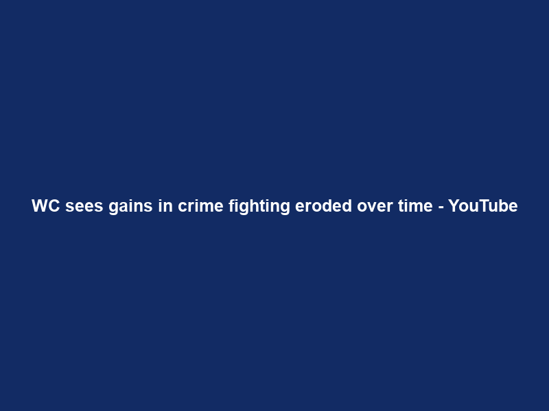 WC sees gains in crime fighting eroded over time – YouTube