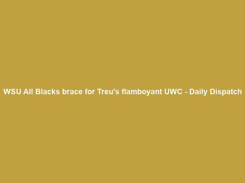 WSU All Blacks brace for Treu’s flamboyant UWC – Daily Dispatch
