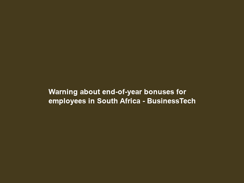 Warning about end-of-year bonuses for employees in South Africa – BusinessTech