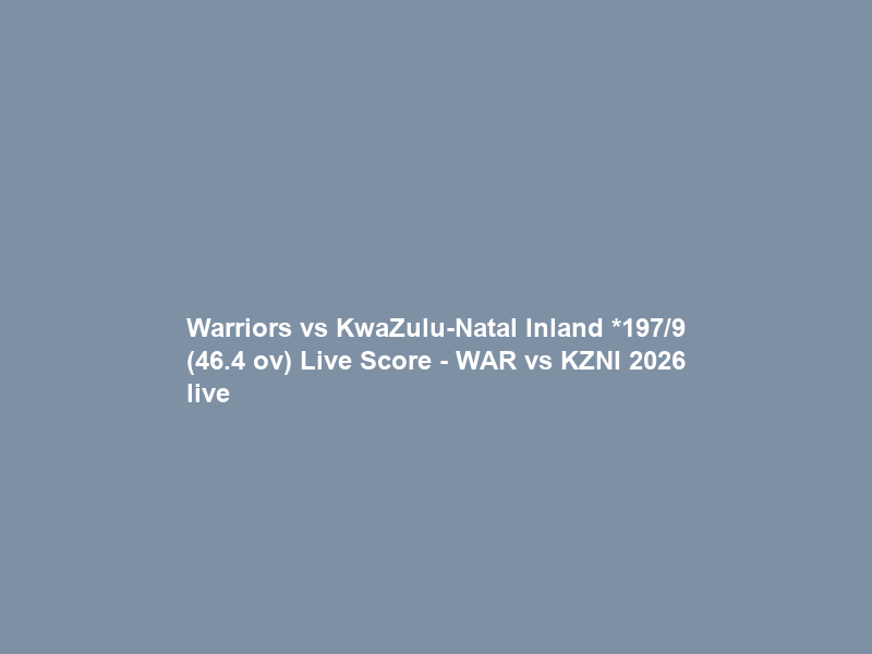 Warriors vs KwaZulu-Natal Inland *197/9 (46.4 ov) Live Score – WAR vs KZNI 2026 live