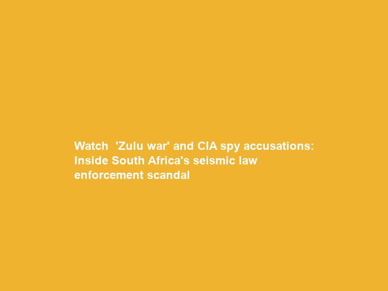 Watch – ‘Zulu war’ and CIA spy accusations: Inside South Africa’s seismic law enforcement scandal