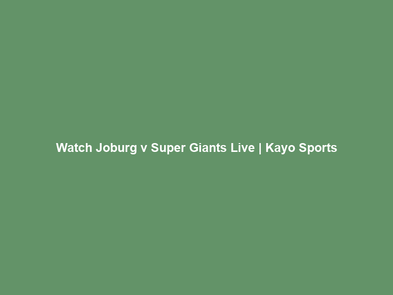 Watch Joburg v Super Giants Live | Kayo Sports