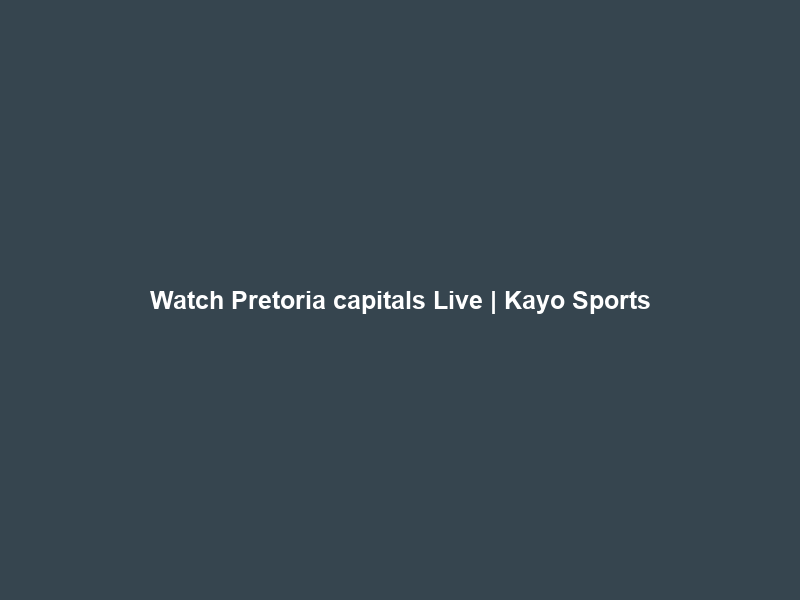 Watch Pretoria capitals Live | Kayo Sports