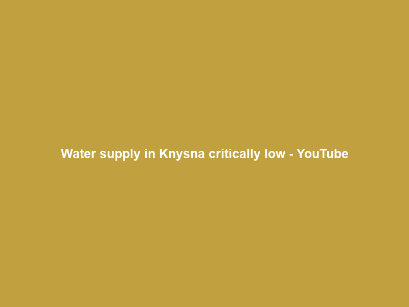 Water supply in Knysna critically low – YouTube