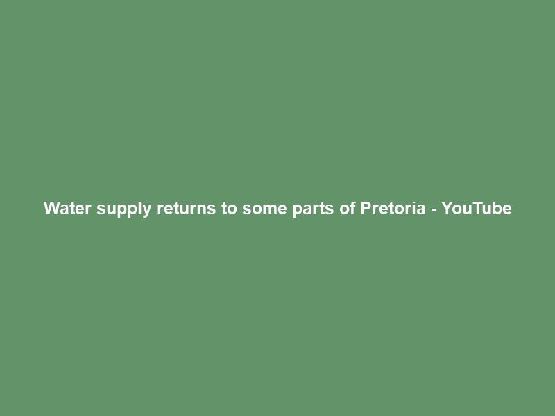 Water supply returns to some parts of Pretoria – YouTube