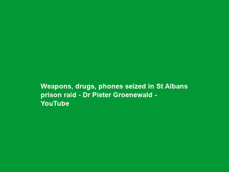 Weapons, drugs, phones seized in St Albans prison raid – Dr Pieter Groenewald – YouTube