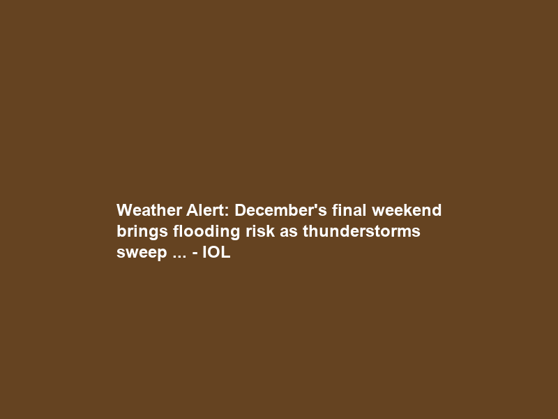 Weather Alert: December’s final weekend brings flooding risk as thunderstorms sweep … – IOL