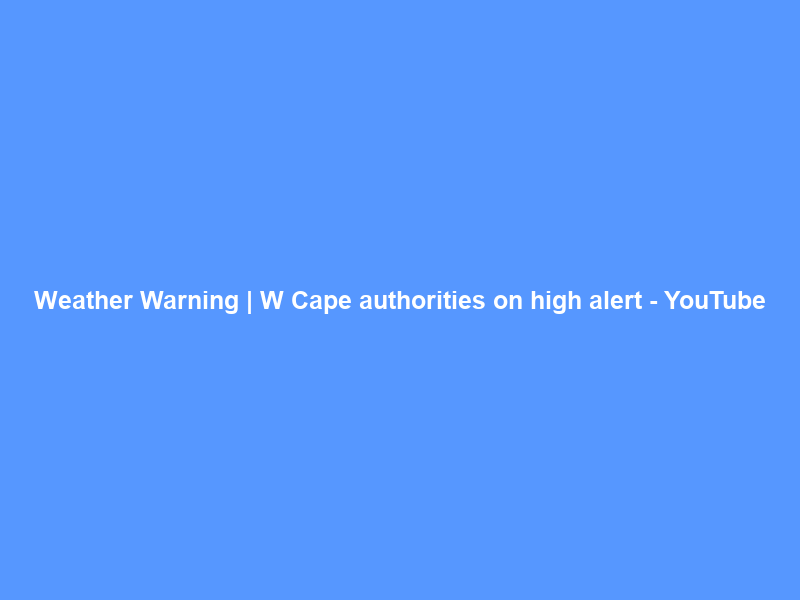 Weather Warning | W Cape authorities on high alert – YouTube
