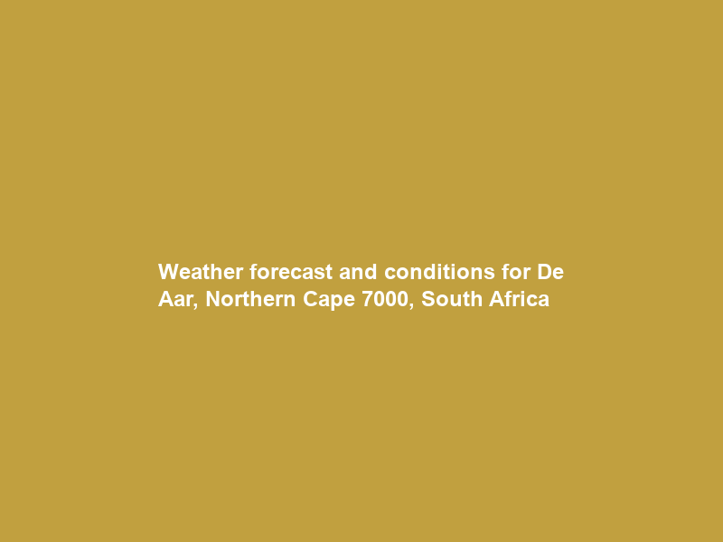 Weather forecast and conditions for De Aar, Northern Cape 7000, South Africa