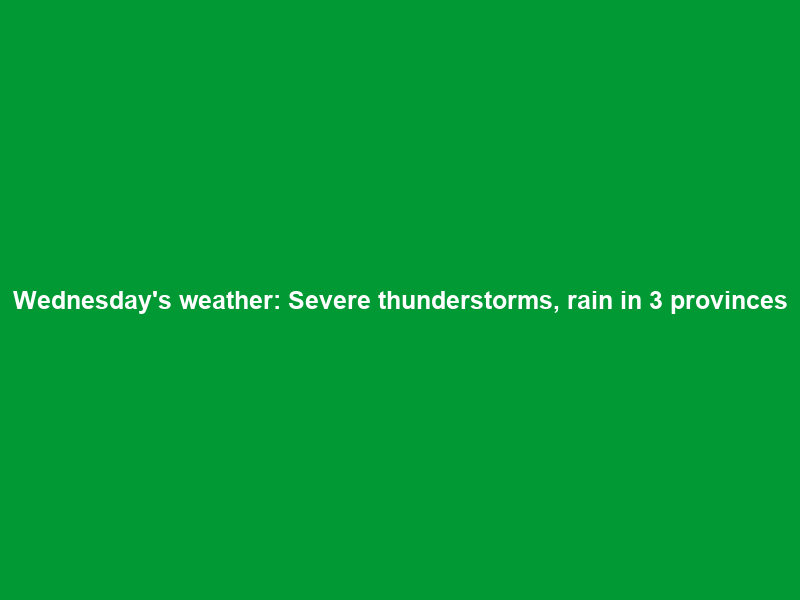 Wednesday’s weather: Severe thunderstorms, rain in 3 provinces; cloudy, cool in rest of SA