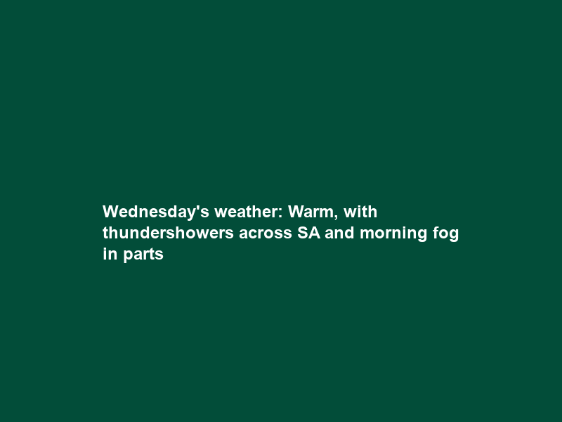 Wednesday’s weather: Warm, with thundershowers across SA and morning fog in parts