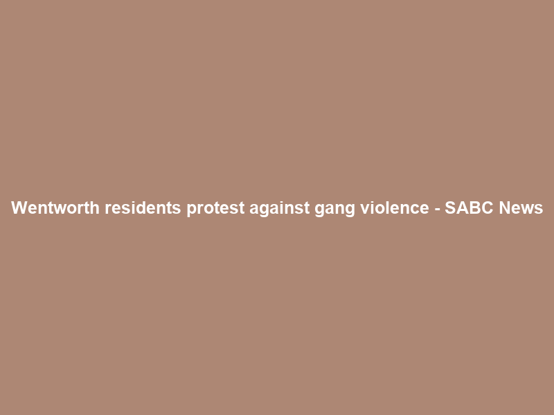 Wentworth residents protest against gang violence – SABC News