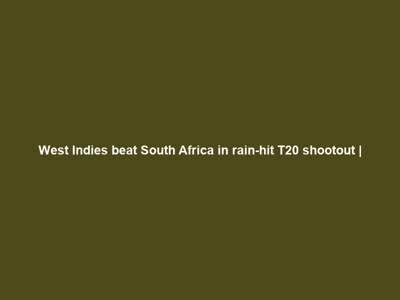 West Indies beat South Africa in rain-hit T20 shootout |