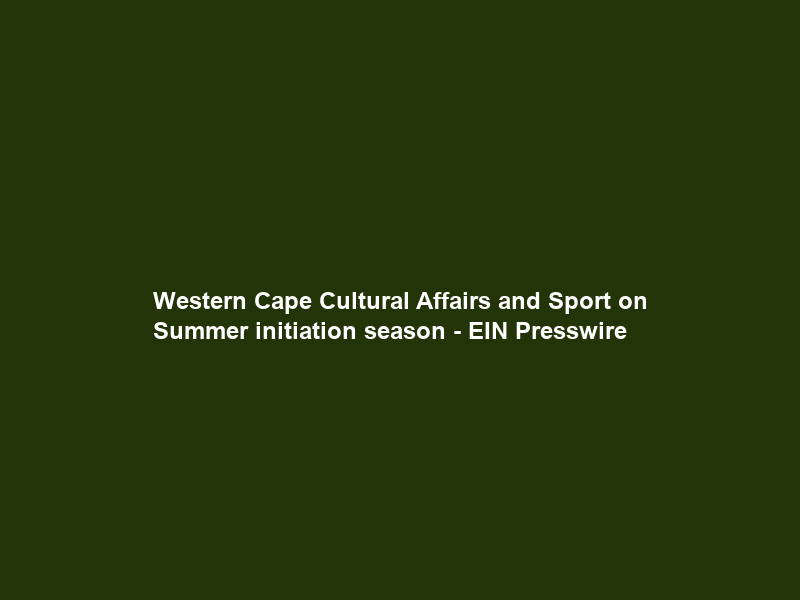 Western Cape Cultural Affairs and Sport on Summer initiation season – EIN Presswire
