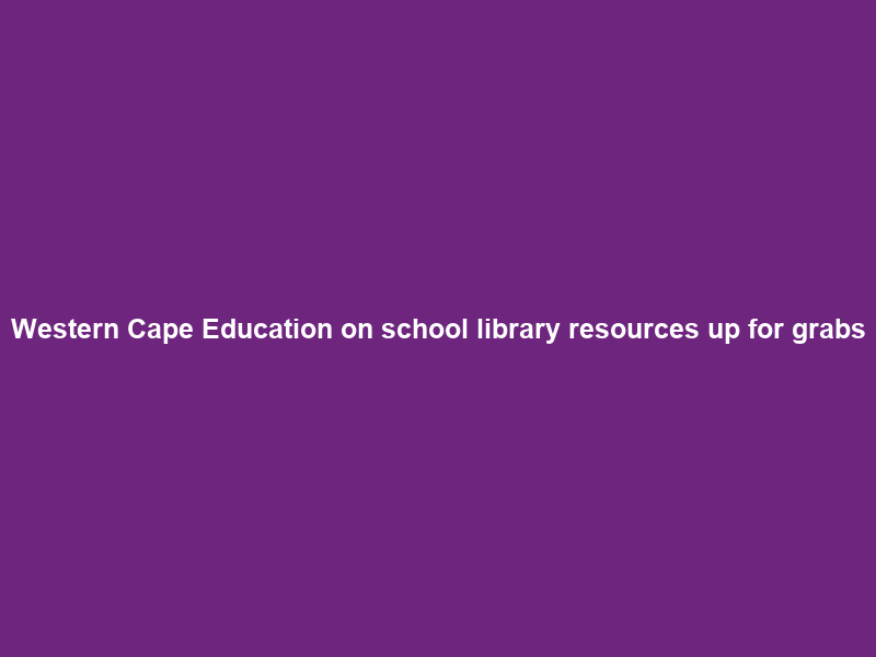 Western Cape Education on school library resources up for grabs