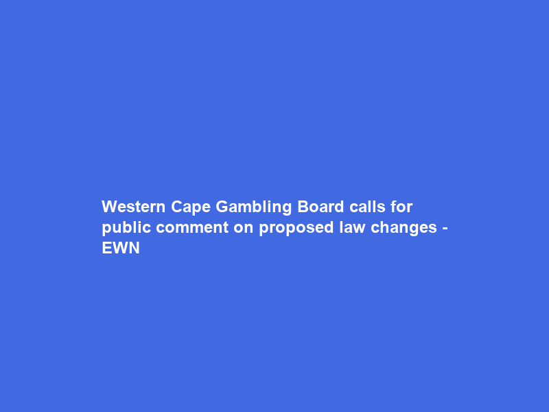 Western Cape Gambling Board calls for public comment on proposed law changes – EWN