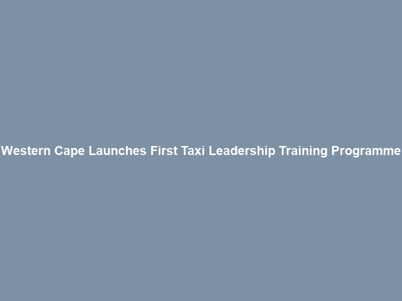 Western Cape Launches First Taxi Leadership Training Programme