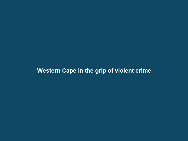Western Cape in the grip of violent crime