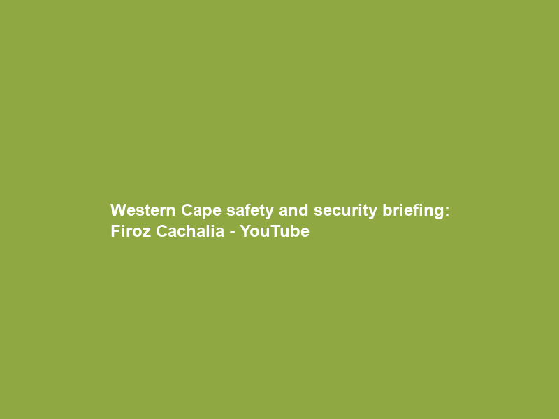 Western Cape safety and security briefing: Firoz Cachalia – YouTube