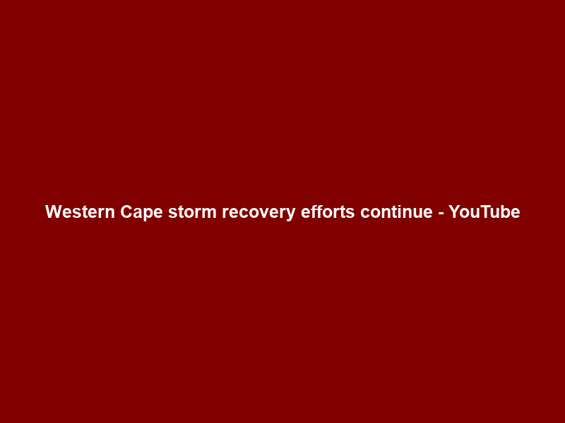 Western Cape storm recovery efforts continue – YouTube