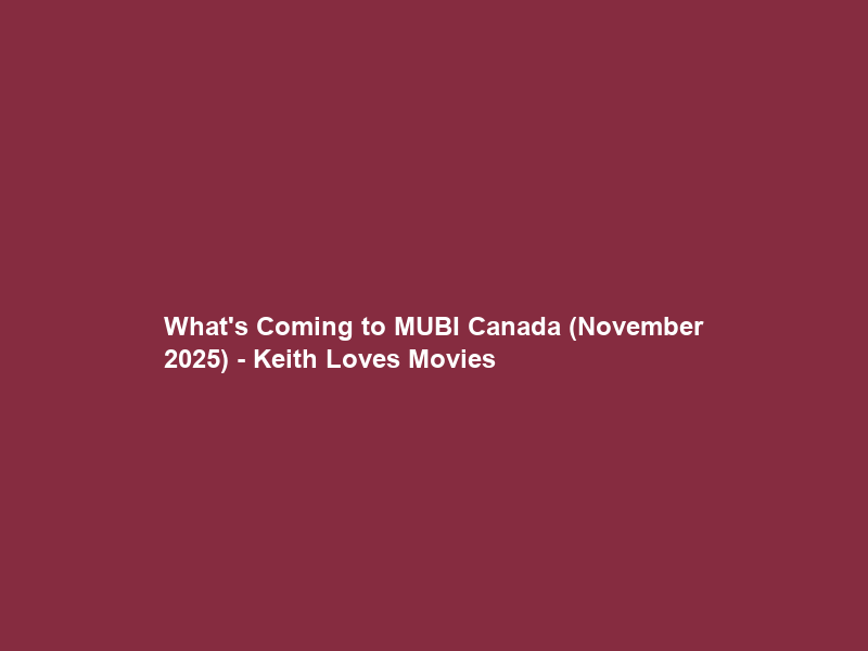 What’s Coming to MUBI Canada (November 2025) – Keith Loves Movies